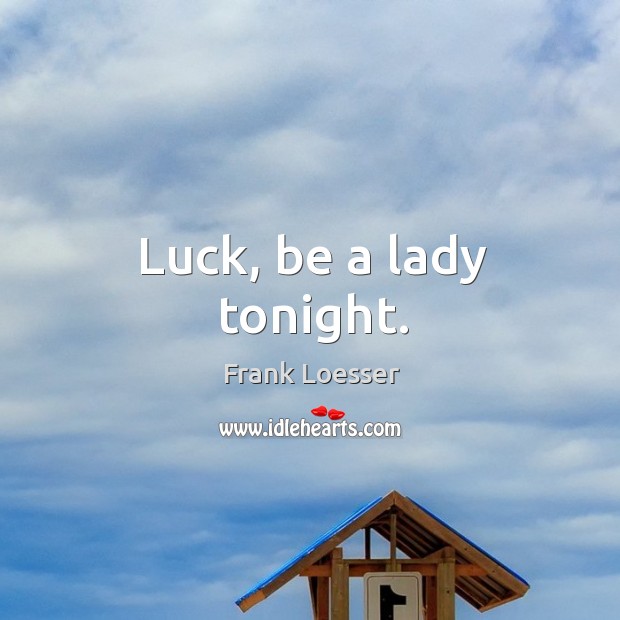 Luck, be a lady tonight. Frank Loesser Picture Quote