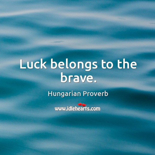 Luck belongs to the brave. Hungarian Proverbs Image