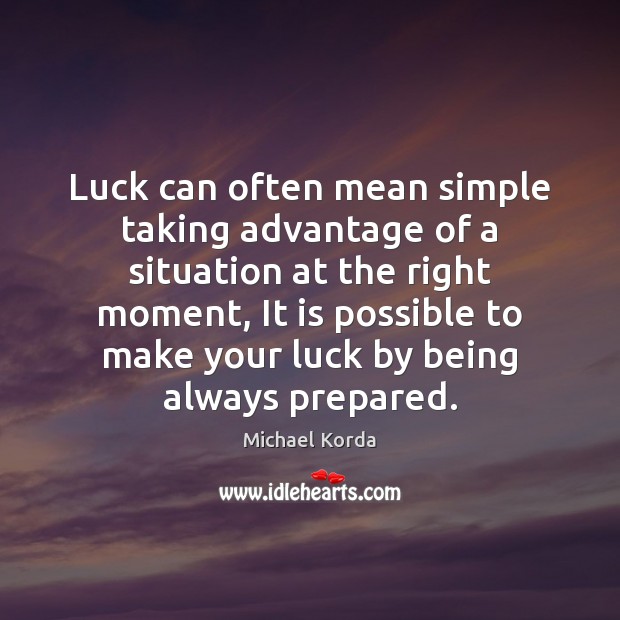 Luck can often mean simple taking advantage of a situation at the Luck Quotes Image