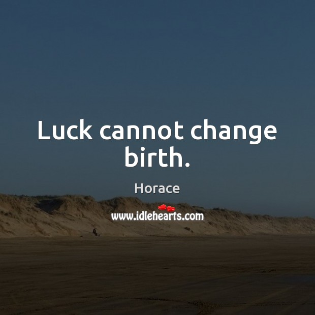 Luck cannot change birth. Image