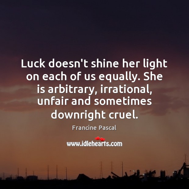 Luck doesn’t shine her light on each of us equally. She is Francine Pascal Picture Quote