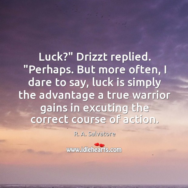 Luck?” Drizzt replied. “Perhaps. But more often, I dare to say, luck R. A. Salvatore Picture Quote
