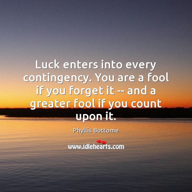 Luck enters into every contingency. You are a fool if you forget Fools Quotes Image