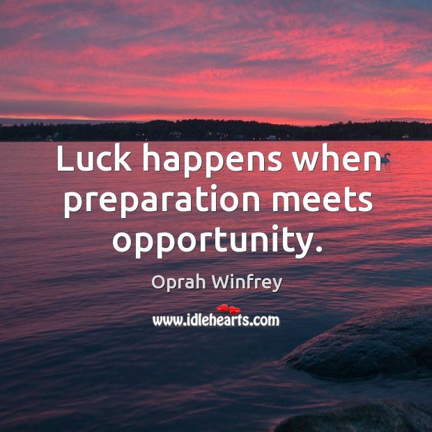 Luck happens when preparation meets opportunity. Oprah Winfrey Picture Quote