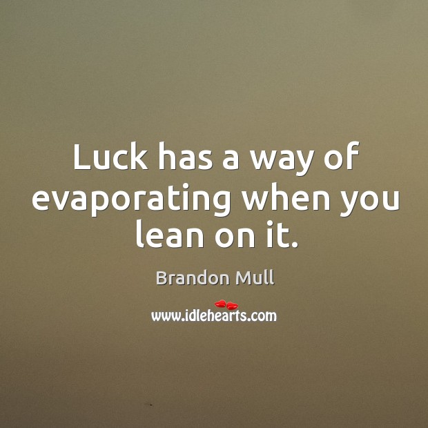 Luck has a way of evaporating when you lean on it. Brandon Mull Picture Quote
