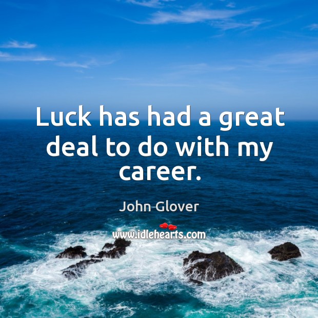 Luck has had a great deal to do with my career. John Glover Picture Quote