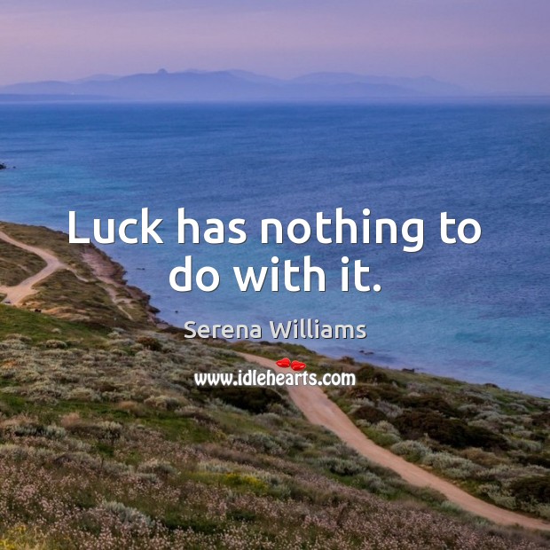 Luck has nothing to do with it. Serena Williams Picture Quote