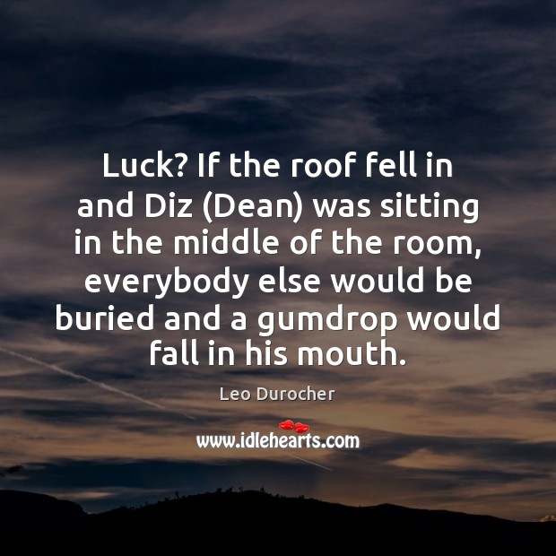 Luck? If the roof fell in and Diz (Dean) was sitting in Leo Durocher Picture Quote
