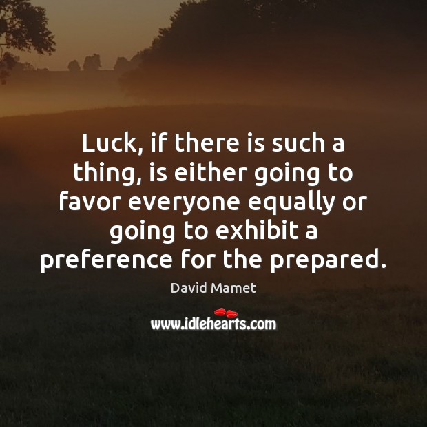 Luck, if there is such a thing, is either going to favor Luck Quotes Image