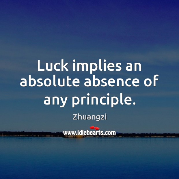 Luck implies an absolute absence of any principle. Luck Quotes Image