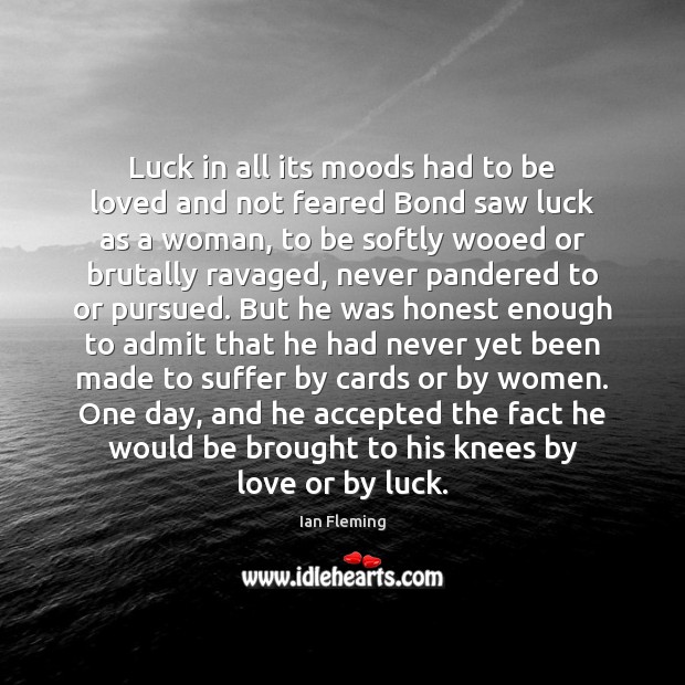Luck in all its moods had to be loved and not feared Ian Fleming Picture Quote