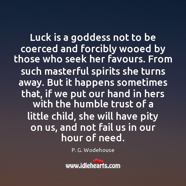 Luck is a Goddess not to be coerced and forcibly wooed by P. G. Wodehouse Picture Quote