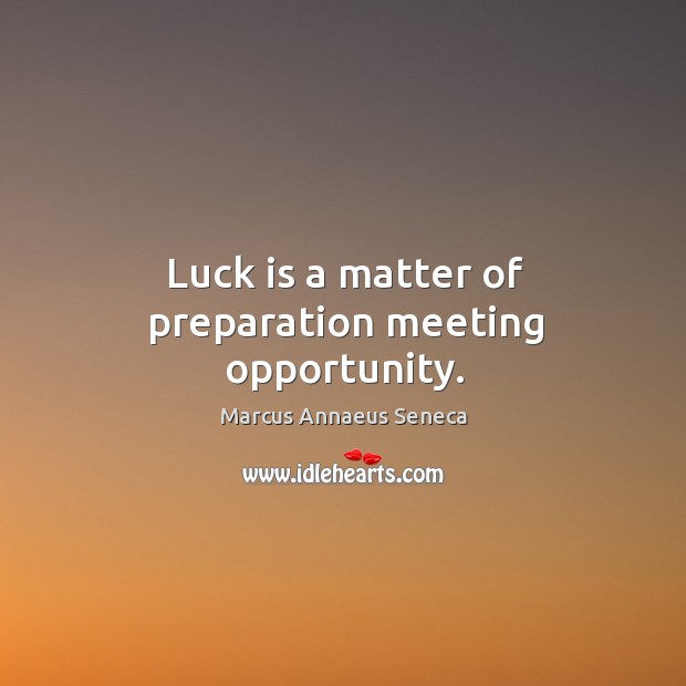 Luck is a matter of preparation meeting opportunity. Opportunity Quotes Image