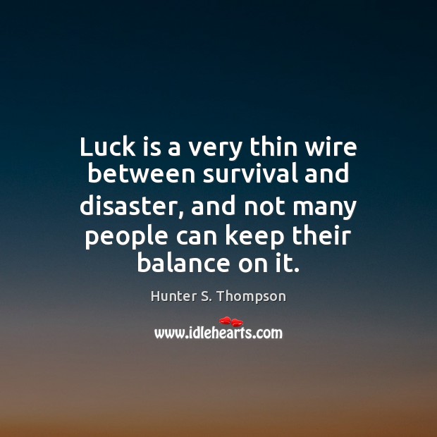 Luck is a very thin wire between survival and disaster, and not Hunter S. Thompson Picture Quote