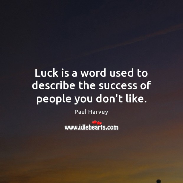 Luck is a word used to describe the success of people you don’t like. Paul Harvey Picture Quote