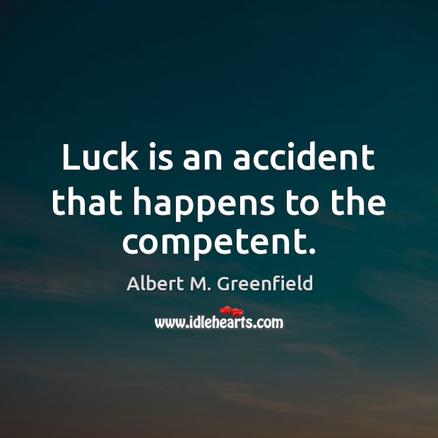 Luck is an accident that happens to the competent. Image