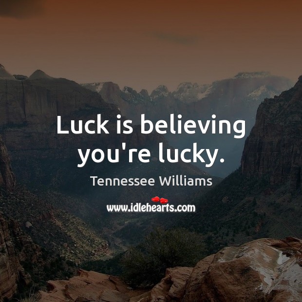 Luck is believing you’re lucky. Luck Quotes Image