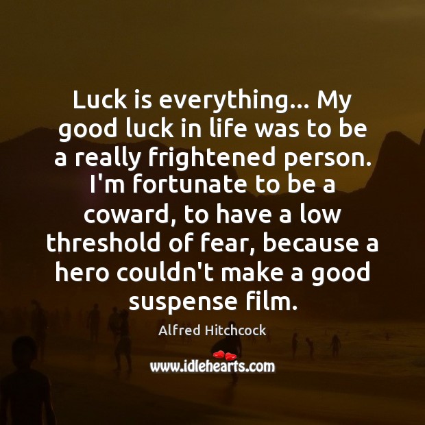 Luck is everything… My good luck in life was to be a Image