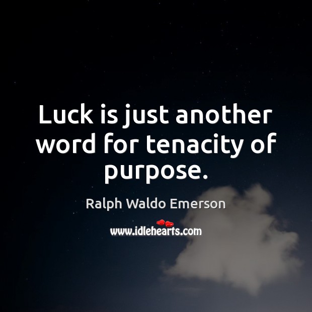 Luck is just another word for tenacity of purpose. Ralph Waldo Emerson Picture Quote