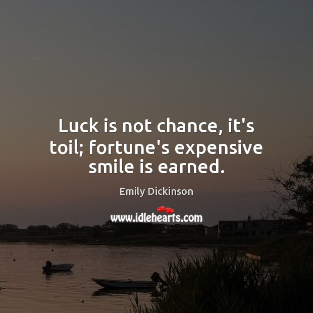 Luck is not chance, it’s toil; fortune’s expensive smile is earned. Emily Dickinson Picture Quote