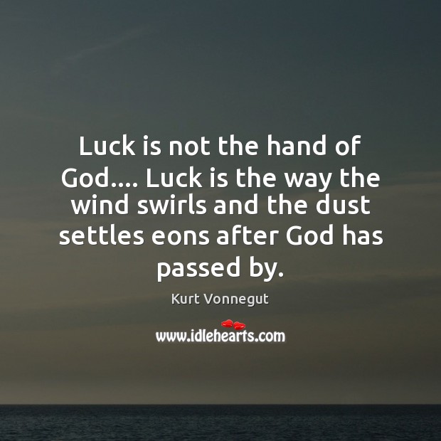 Luck is not the hand of God…. Luck is the way the Kurt Vonnegut Picture Quote