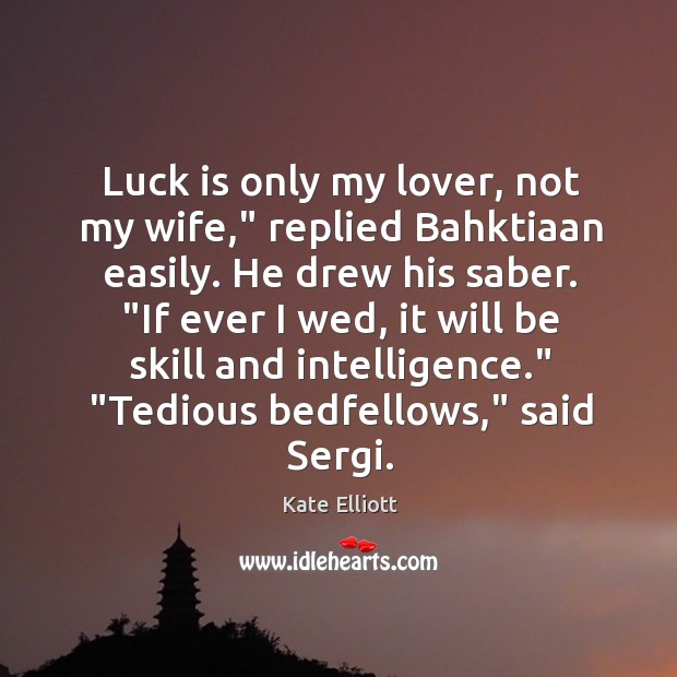 Luck is only my lover, not my wife,” replied Bahktiaan easily. He Kate Elliott Picture Quote