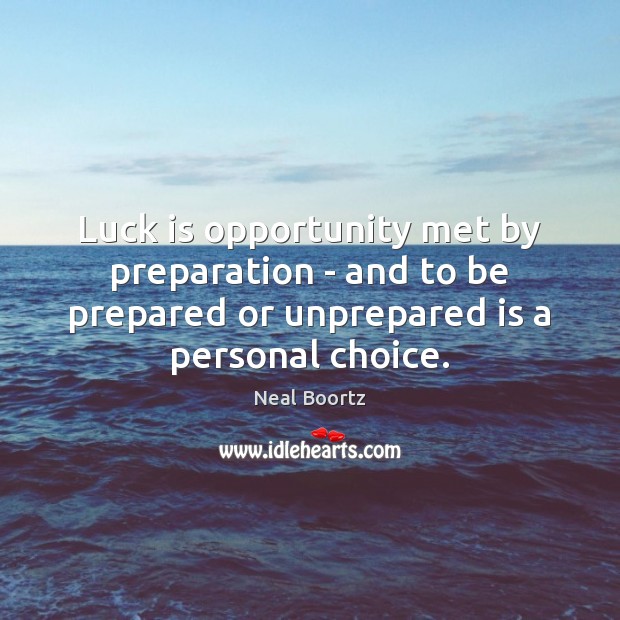 Luck is opportunity met by preparation – and to be prepared or Neal Boortz Picture Quote