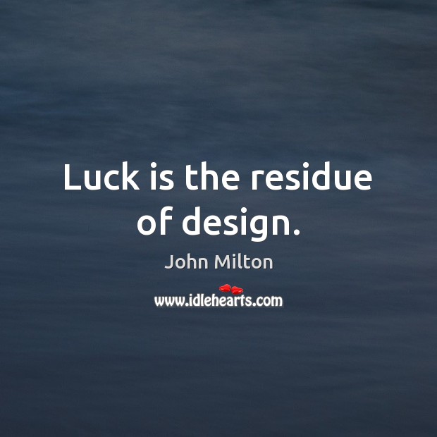 Luck is the residue of design. Image