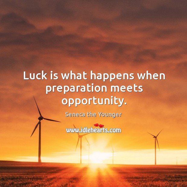 Luck is what happens when preparation meets opportunity. Image