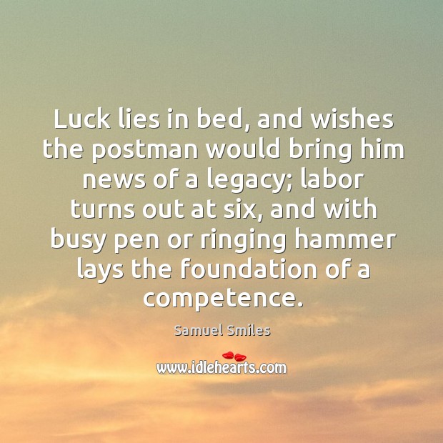 Luck lies in bed, and wishes the postman would bring him news Samuel Smiles Picture Quote