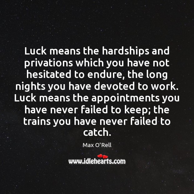 Luck means the hardships and privations which you have not hesitated to Luck Quotes Image