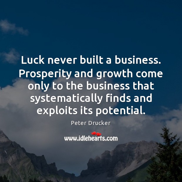 Luck never built a business. Prosperity and growth come only to the Image