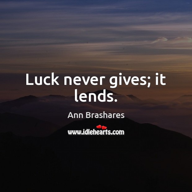 Luck never gives; it lends. Image