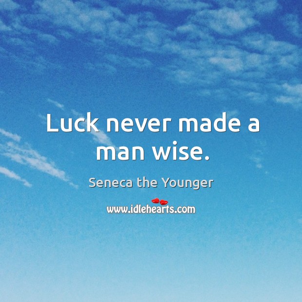 Luck never made a man wise. Image