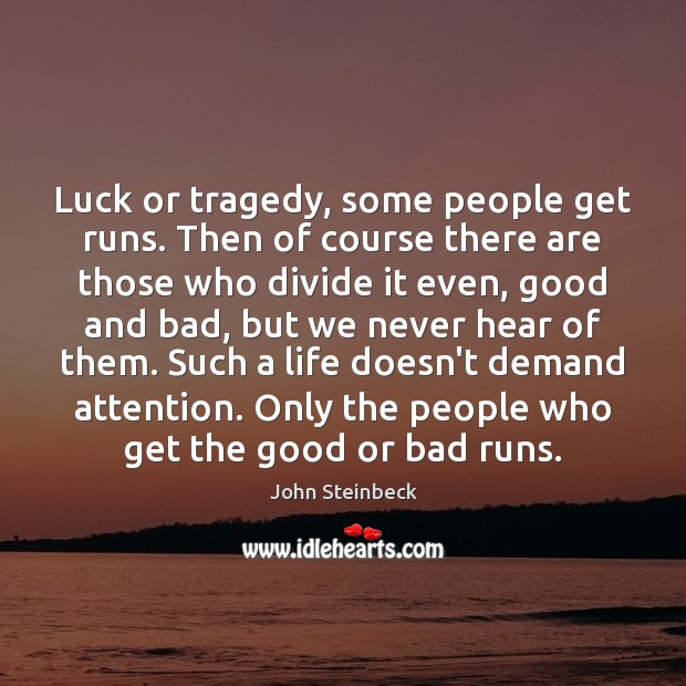 Luck or tragedy, some people get runs. Then of course there are John Steinbeck Picture Quote