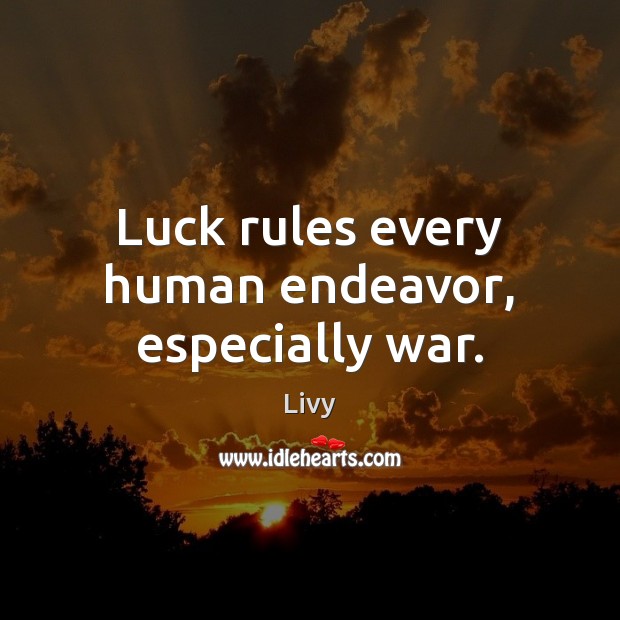 Luck rules every human endeavor, especially war. Image