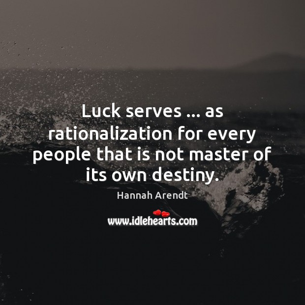 Luck serves … as rationalization for every people that is not master of its own destiny. Image