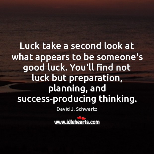 Luck take a second look at what appears to be someone’s good David J. Schwartz Picture Quote
