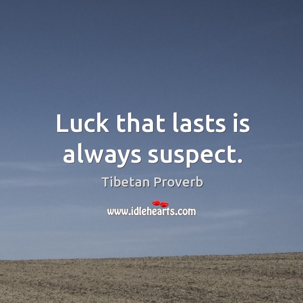 Luck that lasts is always suspect. Image
