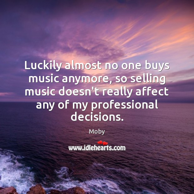 Luckily almost no one buys music anymore, so selling music doesn’t really Image