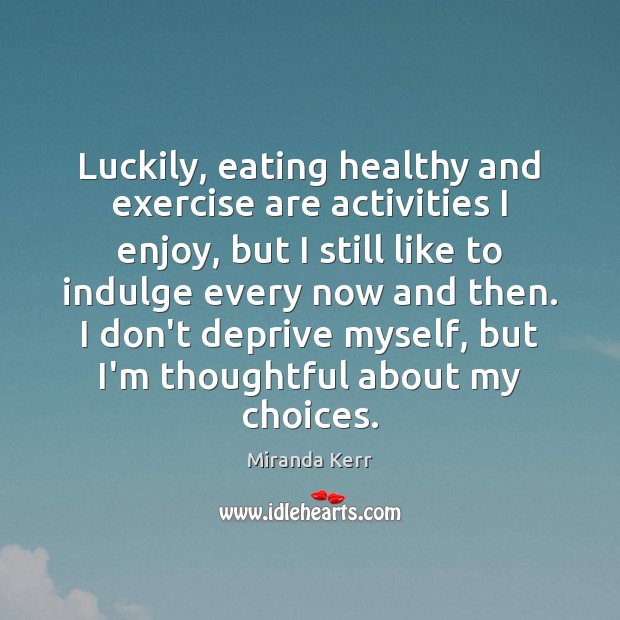 Luckily, eating healthy and exercise are activities I enjoy, but I still Miranda Kerr Picture Quote