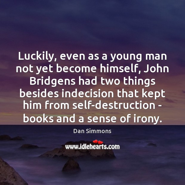 Luckily, even as a young man not yet become himself, John Bridgens Dan Simmons Picture Quote