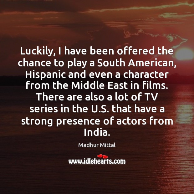 Luckily, I have been offered the chance to play a South American, 