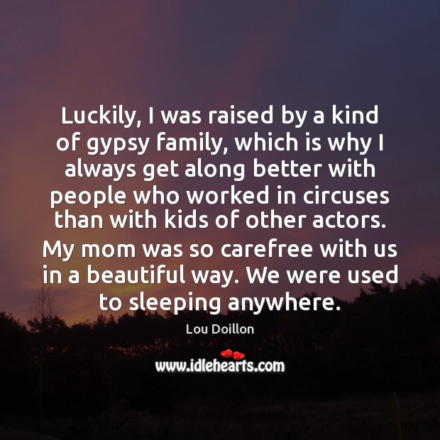 Luckily, I was raised by a kind of gypsy family, which is Lou Doillon Picture Quote
