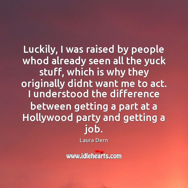 Luckily, I was raised by people whod already seen all the yuck Laura Dern Picture Quote