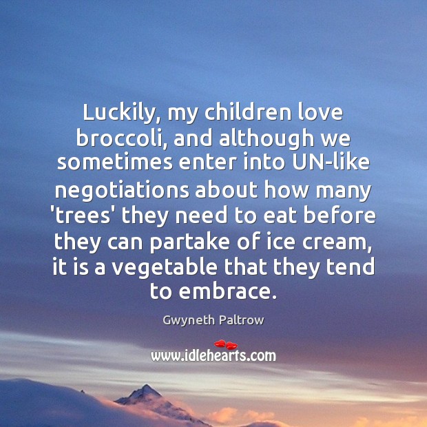 Luckily, my children love broccoli, and although we sometimes enter into UN-like Gwyneth Paltrow Picture Quote