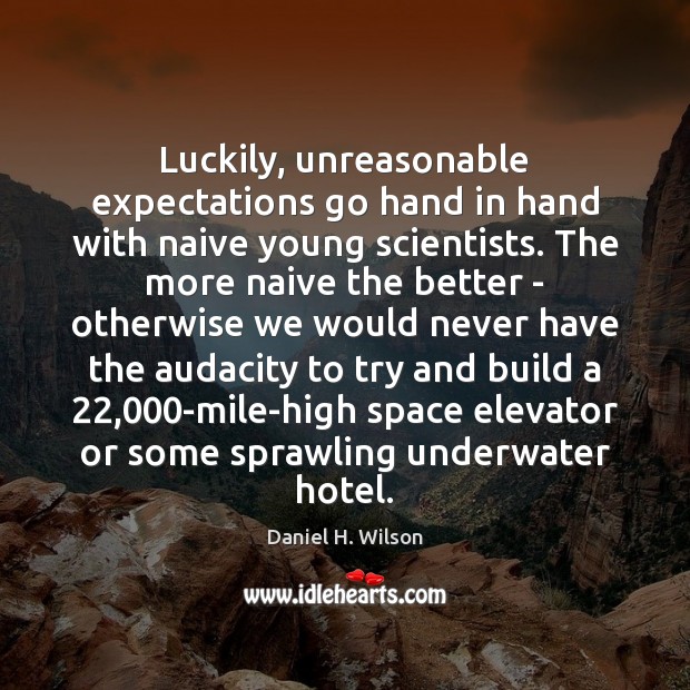 Luckily, unreasonable expectations go hand in hand with naive young scientists. The Image