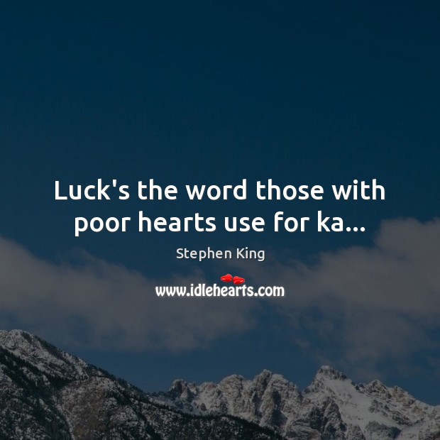 Luck’s the word those with poor hearts use for ka… Luck Quotes Image