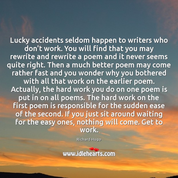 Lucky accidents seldom happen to writers who don’t work. You will find Richard Hugo Picture Quote