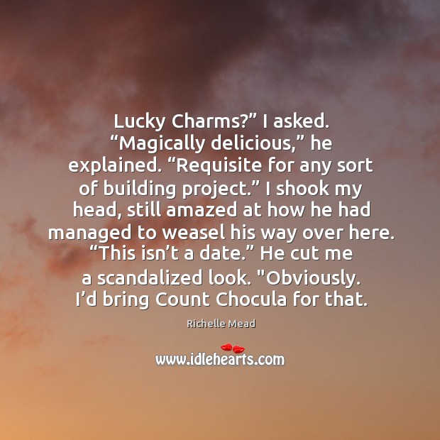 Lucky Charms?” I asked. “Magically delicious,” he explained. “Requisite for any sort Richelle Mead Picture Quote